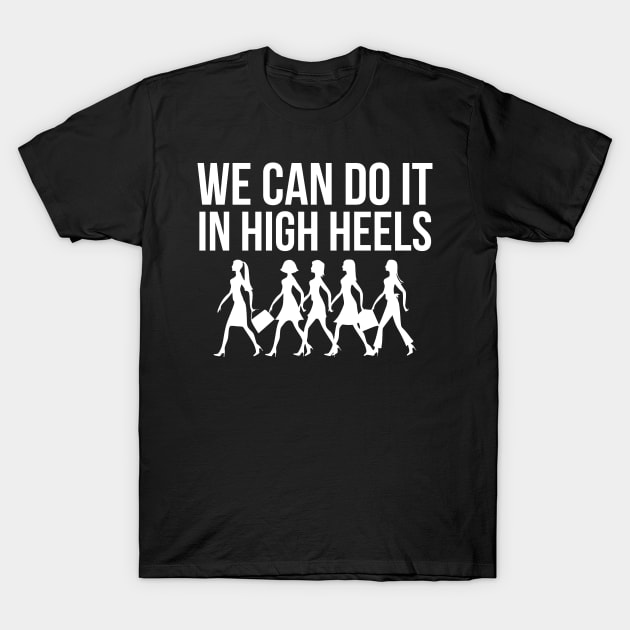 We can do it in high heels equal pay working Women's Day T-Shirt by Oculunto